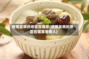 疫情发病的地区在哪里(疫情发病的地区在哪里看病人)