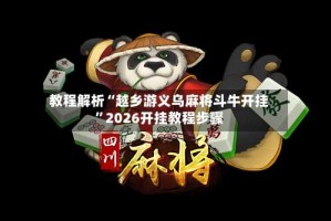 教程解析“越乡游义乌麻将斗牛开挂”2026开挂教程步骤