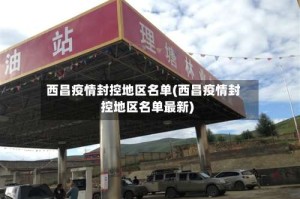 西昌疫情封控地区名单(西昌疫情封控地区名单最新)