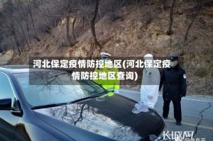 河北保定疫情防控地区(河北保定疫情防控地区查询)