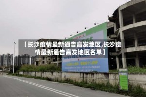 【长沙疫情最新通告高发地区,长沙疫情最新通告高发地区名单】