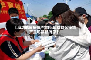 【廊坊地区疫情严重吗,廊坊地区疫情严重吗最新消息】