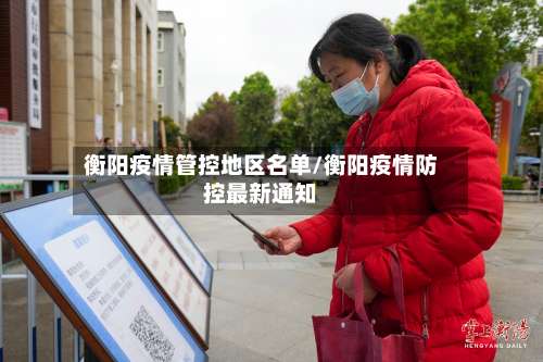 衡阳疫情管控地区名单/衡阳疫情防控最新通知-第1张图片