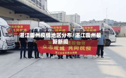湛江雷州疫情地区分布/湛江雷州最新新闻-第1张图片
