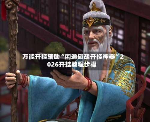 万能开挂辅助“闲逸碰胡开挂神器”2026开挂教程步骤-第1张图片