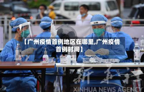 【广州疫情首例地区在哪里,广州疫情首例时间】-第1张图片