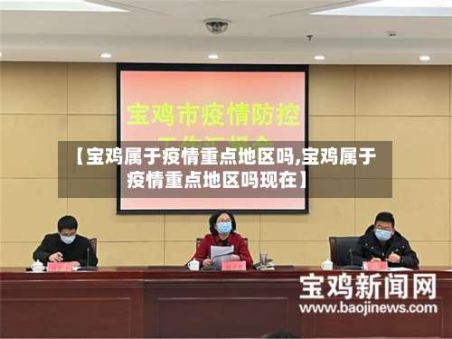 【宝鸡属于疫情重点地区吗,宝鸡属于疫情重点地区吗现在】-第1张图片
