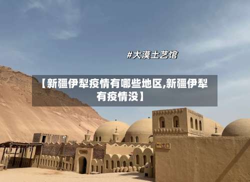 【新疆伊犁疫情有哪些地区,新疆伊犁有疫情没】-第1张图片