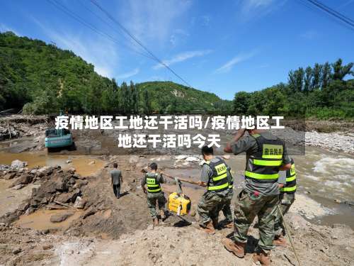 疫情地区工地还干活吗/疫情地区工地还干活吗今天-第1张图片