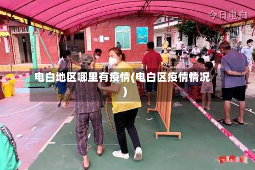 电白地区哪里有疫情(电白区疫情情况)-第2张图片