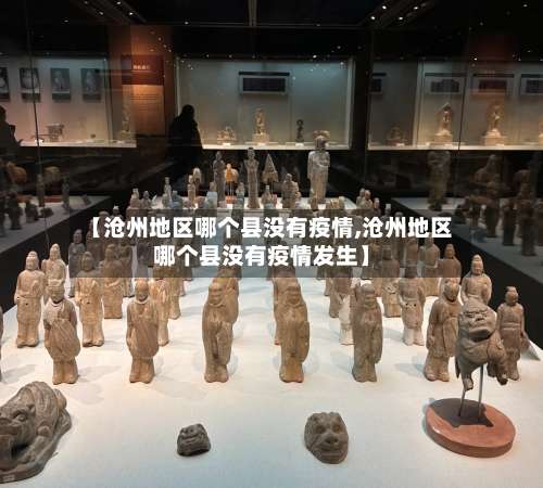 【沧州地区哪个县没有疫情,沧州地区哪个县没有疫情发生】-第1张图片