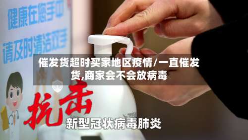 催发货超时买家地区疫情/一直催发货,商家会不会放病毒-第1张图片