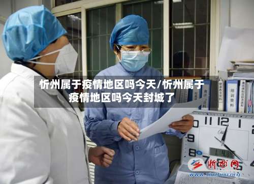 忻州属于疫情地区吗今天/忻州属于疫情地区吗今天封城了-第2张图片