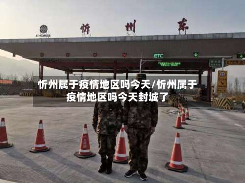 忻州属于疫情地区吗今天/忻州属于疫情地区吗今天封城了-第3张图片