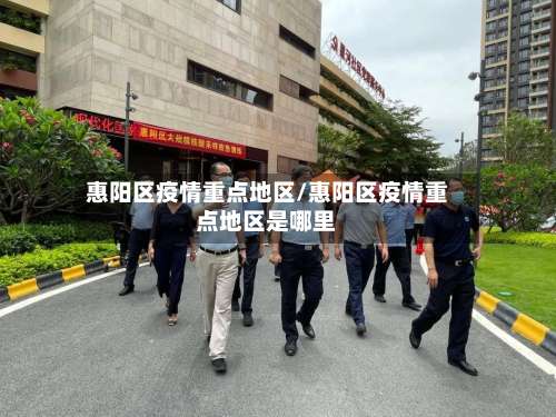 惠阳区疫情重点地区/惠阳区疫情重点地区是哪里-第1张图片