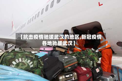 【抗击疫情驰援武汉的地区,新冠疫情各地驰援武汉】-第3张图片