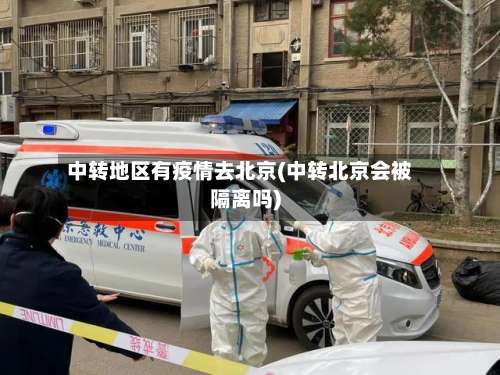 中转地区有疫情去北京(中转北京会被隔离吗)-第2张图片