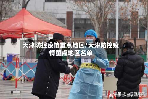 天津防控疫情重点地区/天津防控疫情重点地区名单-第2张图片