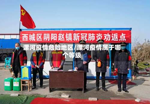 漯河疫情危险地区/漯河疫情属于哪个等级-第1张图片