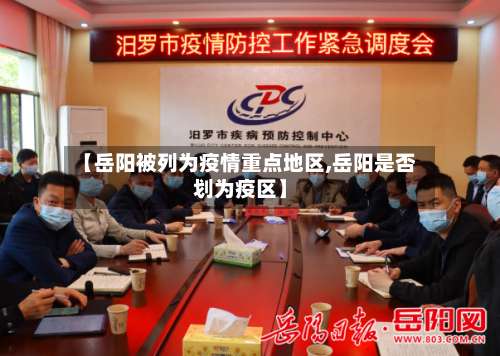 【岳阳被列为疫情重点地区,岳阳是否划为疫区】-第1张图片