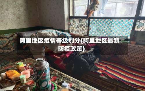 阿里地区疫情等级划分(阿里地区最新防疫政策)-第1张图片