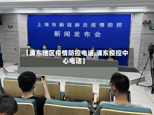 【浦东地区疫情防控电话,浦东疫控中心电话】-第2张图片