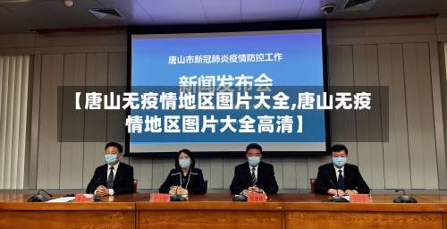 【唐山无疫情地区图片大全,唐山无疫情地区图片大全高清】-第3张图片