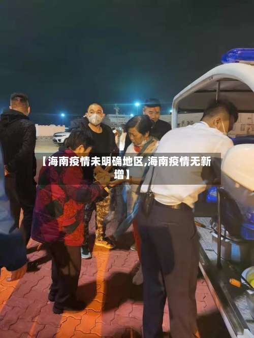【海南疫情未明确地区,海南疫情无新增】-第2张图片