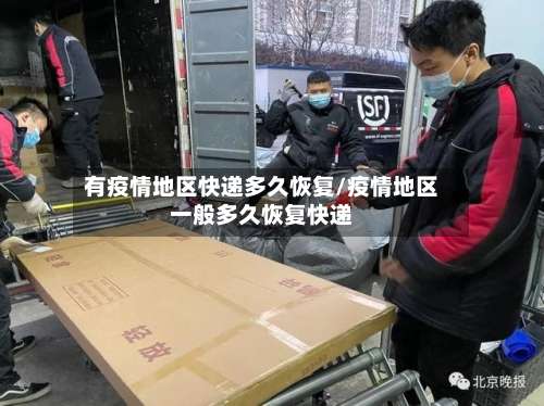 有疫情地区快递多久恢复/疫情地区一般多久恢复快递-第1张图片