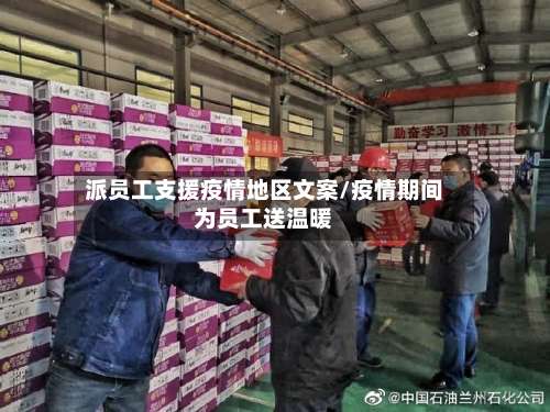 派员工支援疫情地区文案/疫情期间为员工送温暖-第1张图片