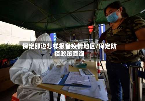 保定那边怎样报备疫情地区/保定防疫政策查询-第2张图片