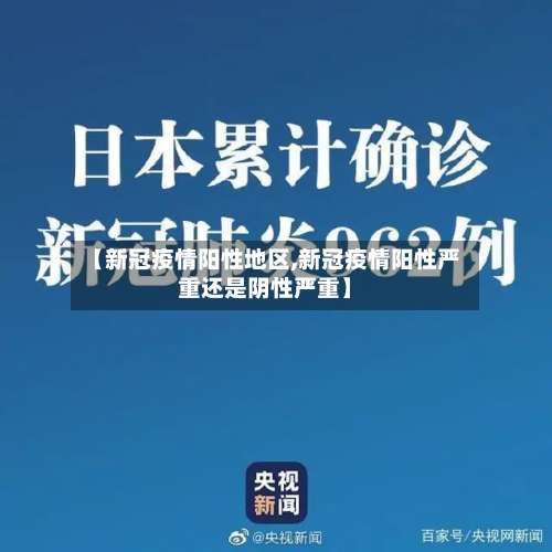 【新冠疫情阳性地区,新冠疫情阳性严重还是阴性严重】-第1张图片