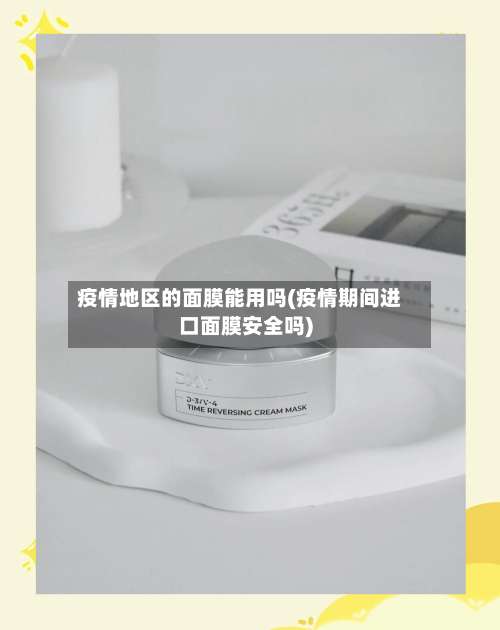 疫情地区的面膜能用吗(疫情期间进口面膜安全吗)-第2张图片