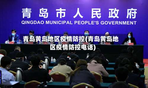青岛黄岛地区疫情防控(青岛黄岛地区疫情防控电话)-第1张图片