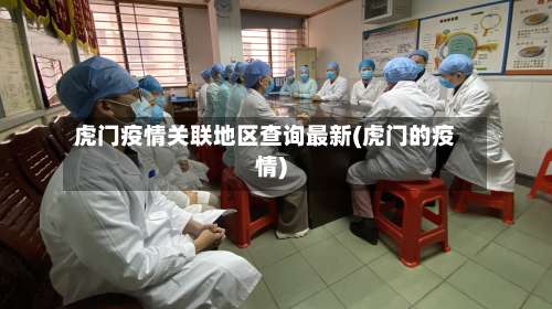 虎门疫情关联地区查询最新(虎门的疫情)-第2张图片