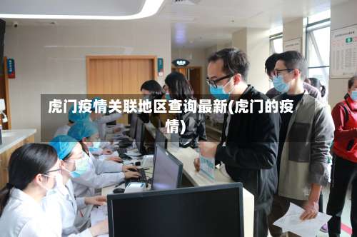 虎门疫情关联地区查询最新(虎门的疫情)-第1张图片