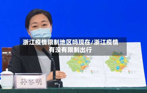 浙江疫情限制地区吗现在/浙江疫情有没有限制出行-第1张图片