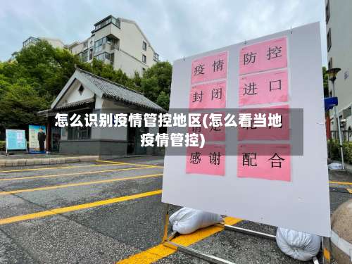 怎么识别疫情管控地区(怎么看当地疫情管控)-第1张图片