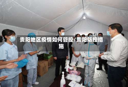 贵阳地区疫情如何管控/贵阳防控措施-第1张图片