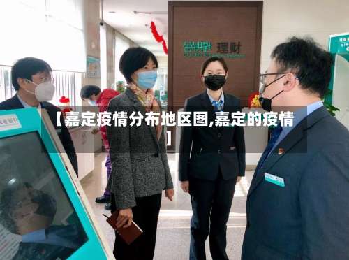 【嘉定疫情分布地区图,嘉定的疫情】-第1张图片