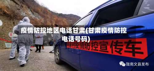 疫情防控地区电话甘肃(甘肃疫情防控电话号码)-第3张图片