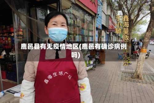 鹿邑县有无疫情地区(鹿邑有确诊病例吗)-第1张图片