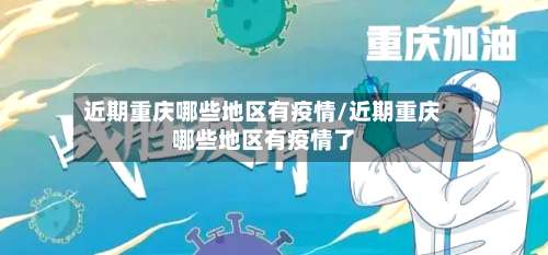 近期重庆哪些地区有疫情/近期重庆哪些地区有疫情了-第1张图片