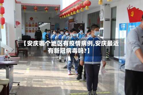 【安庆哪个地区有疫情病例,安庆最近有新冠病毒吗?】-第2张图片