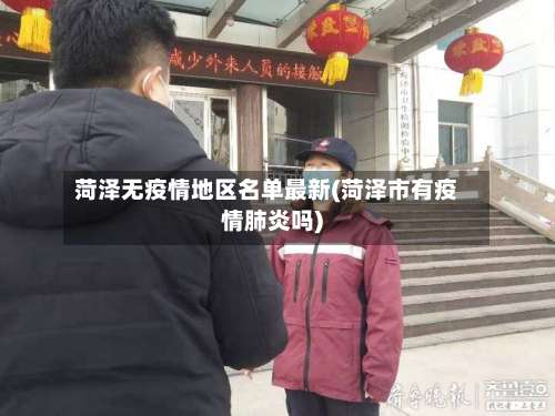 菏泽无疫情地区名单最新(菏泽市有疫情肺炎吗)-第1张图片