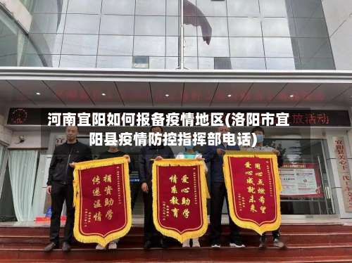 河南宜阳如何报备疫情地区(洛阳市宜阳县疫情防控指挥部电话)-第1张图片