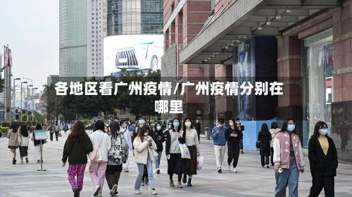 各地区看广州疫情/广州疫情分别在哪里-第2张图片