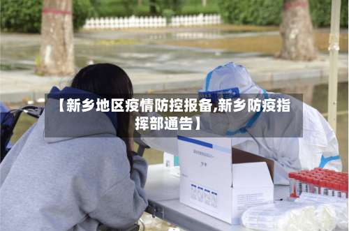【新乡地区疫情防控报备,新乡防疫指挥部通告】-第2张图片