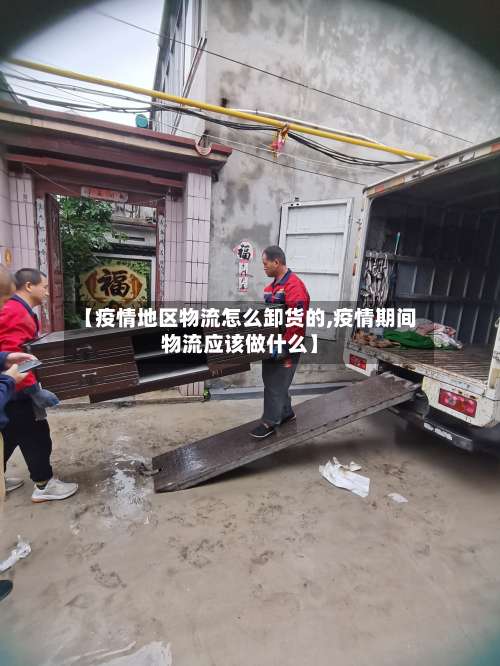 【疫情地区物流怎么卸货的,疫情期间物流应该做什么】-第1张图片