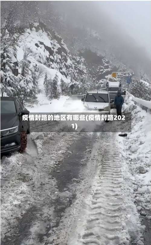 疫情封路的地区有哪些(疫情封路2021)-第1张图片